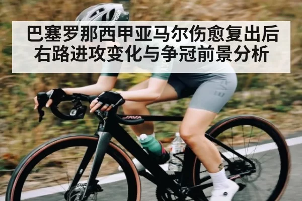巴塞罗那西甲亚马尔伤愈复出后右路进攻变化与争冠前景分析 | HUPU ESPORTS